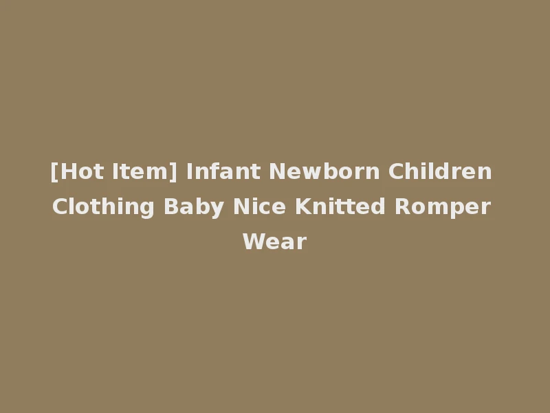 [Hot Item] Infant Newborn Children Clothing Baby Nice Knitted Romper Wear