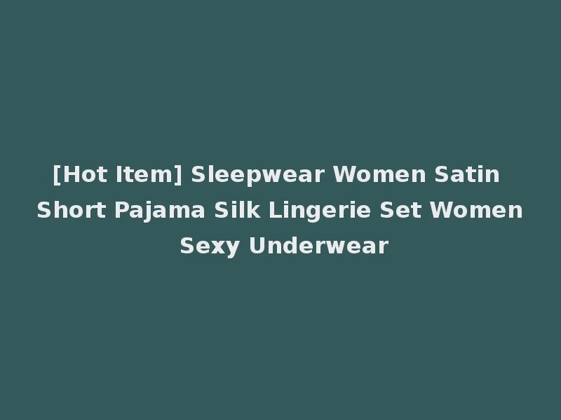 [Hot Item] Sleepwear Women Satin Short Pajama Silk Lingerie Set Women Sexy Underwear