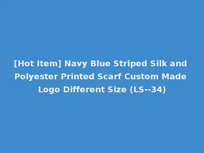 [Hot Item] Navy Blue Striped Silk and Polyester Printed Scarf Custom Made Logo Different Size (LS--34)