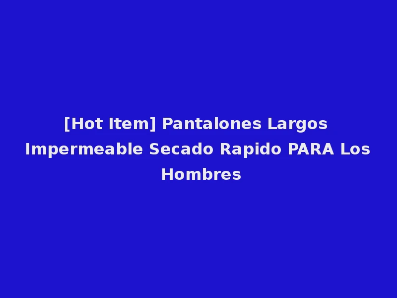 [Hot Item] Pantalones Largos Impermeable Secado Rapido PARA Los Hombres