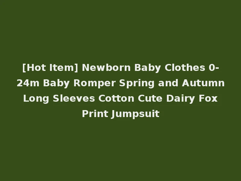 [Hot Item] Newborn Baby Clothes 0-24m Baby Romper Spring and Autumn Long Sleeves Cotton Cute Dairy Fox Print Jumpsuit