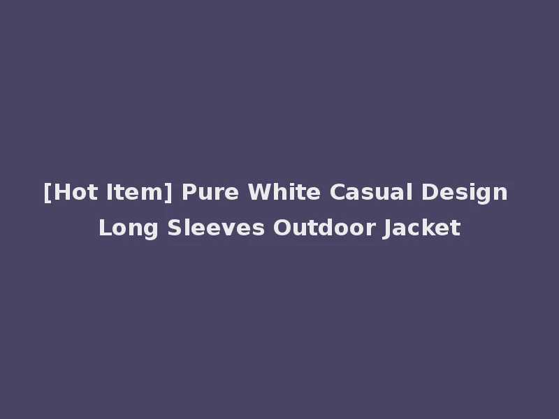 [Hot Item] Pure White Casual Design Long Sleeves Outdoor Jacket