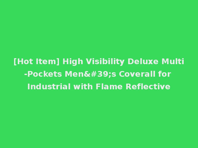 [Hot Item] High Visibility Deluxe Multi-Pockets Men's Coverall for Industrial with Flame Reflective