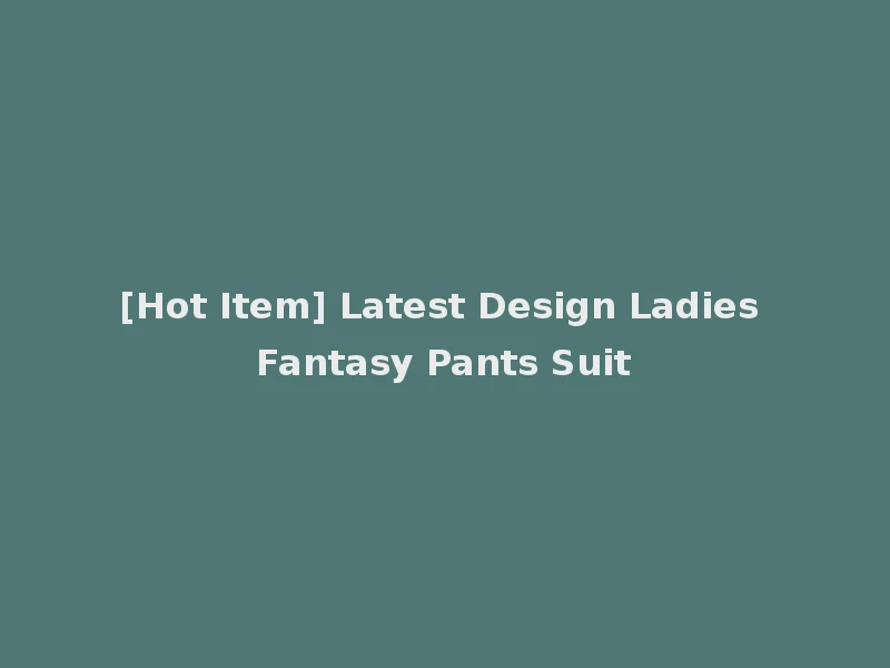 [Hot Item] Latest Design Ladies Fantasy Pants Suit
