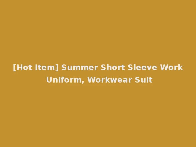 [Hot Item] Summer Short Sleeve Work Uniform, Workwear Suit
