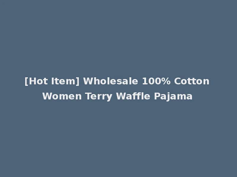 [Hot Item] Wholesale 100% Cotton Women Terry Waffle Pajama