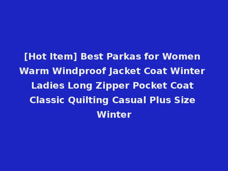 [Hot Item] Best Parkas for Women Warm Windproof Jacket Coat Winter Ladies Long Zipper Pocket Coat Classic Quilting Casual Plus Size Winter