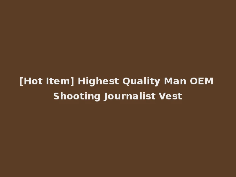 [Hot Item] Highest Quality Man OEM Shooting Journalist Vest