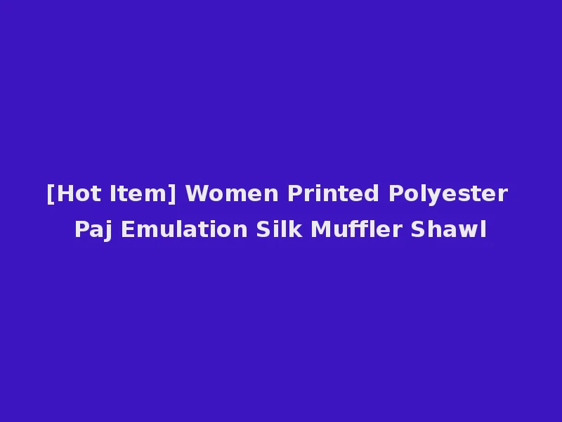 [Hot Item] Women Printed Polyester Paj Emulation Silk Muffler Shawl