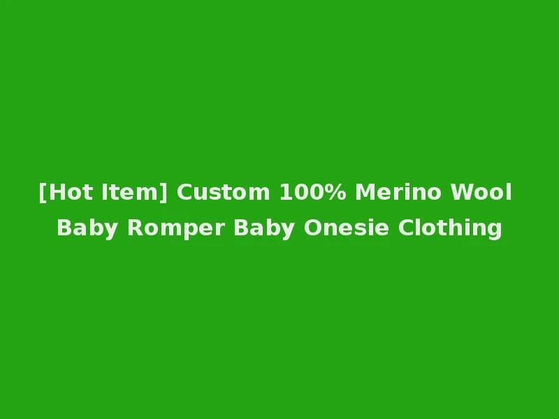 [Hot Item] Custom 100% Merino Wool Baby Romper Baby Onesie Clothing