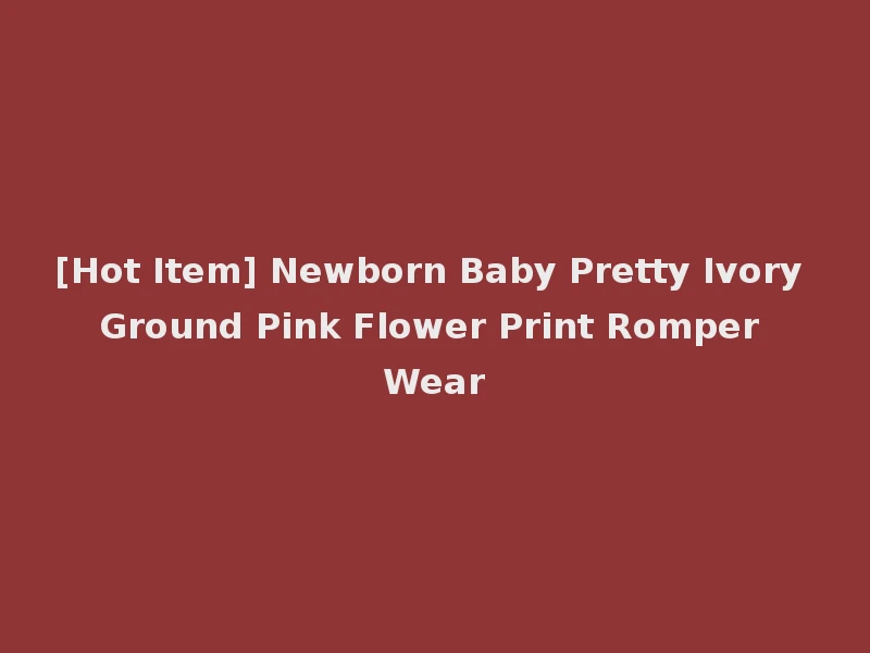 [Hot Item] Newborn Baby Pretty Ivory Ground Pink Flower Print Romper Wear
