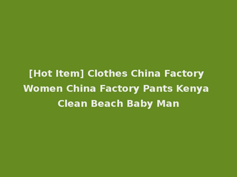 [Hot Item] Clothes China Factory Women China Factory Pants Kenya Clean Beach Baby Man