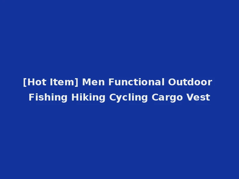 [Hot Item] Men Functional Outdoor Fishing Hiking Cycling Cargo Vest