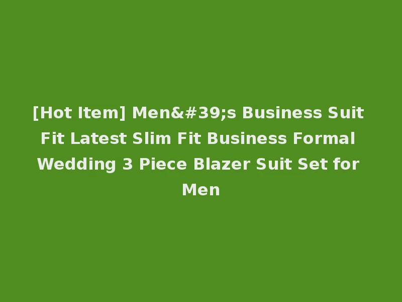 [Hot Item] Men's Business Suit Fit Latest Slim Fit Business Formal Wedding 3 Piece Blazer Suit Set for Men