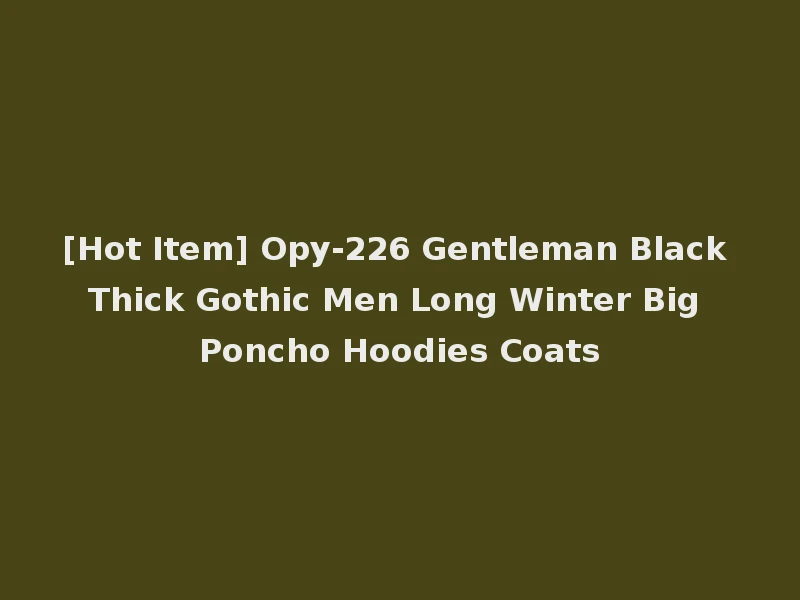 [Hot Item] Opy-226 Gentleman Black Thick Gothic Men Long Winter Big Poncho Hoodies Coats