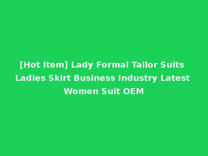 [Hot Item] Lady Formal Tailor Suits Ladies Skirt Business Industry Latest Women Suit OEM