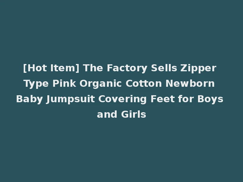 [Hot Item] The Factory Sells Zipper Type Pink Organic Cotton Newborn Baby Jumpsuit Covering Feet for Boys and Girls