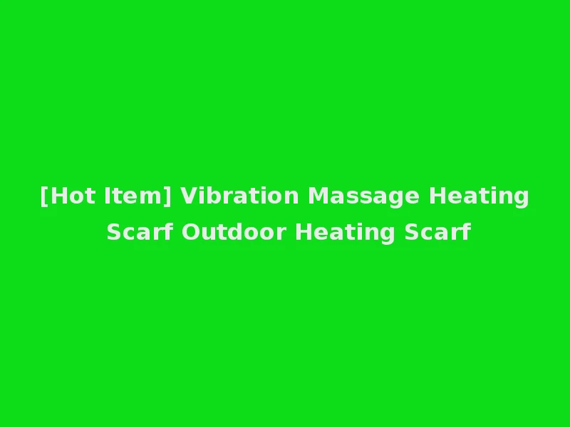 [Hot Item] Vibration Massage Heating Scarf Outdoor Heating Scarf