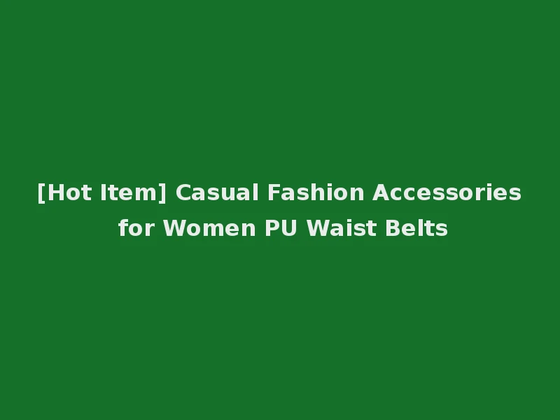 [Hot Item] Casual Fashion Accessories for Women PU Waist Belts