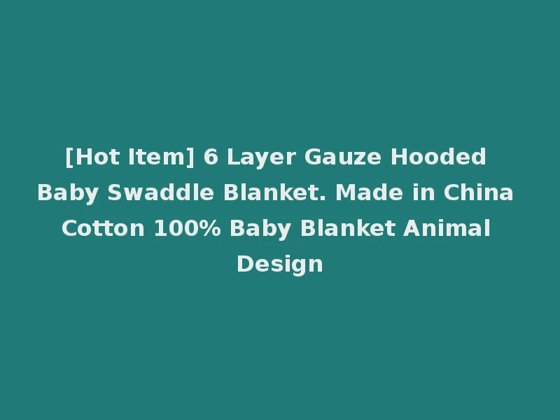 [Hot Item] 6 Layer Gauze Hooded Baby Swaddle Blanket. Made in China Cotton 100% Baby Blanket Animal Design