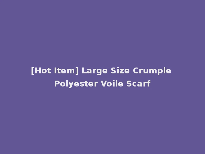 [Hot Item] Large Size Crumple Polyester Voile Scarf