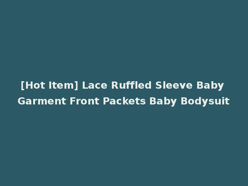 [Hot Item] Lace Ruffled Sleeve Baby Garment Front Packets Baby Bodysuit