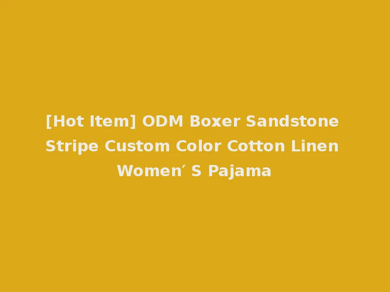 [Hot Item] ODM Boxer Sandstone Stripe Custom Color Cotton Linen Women′ S Pajama