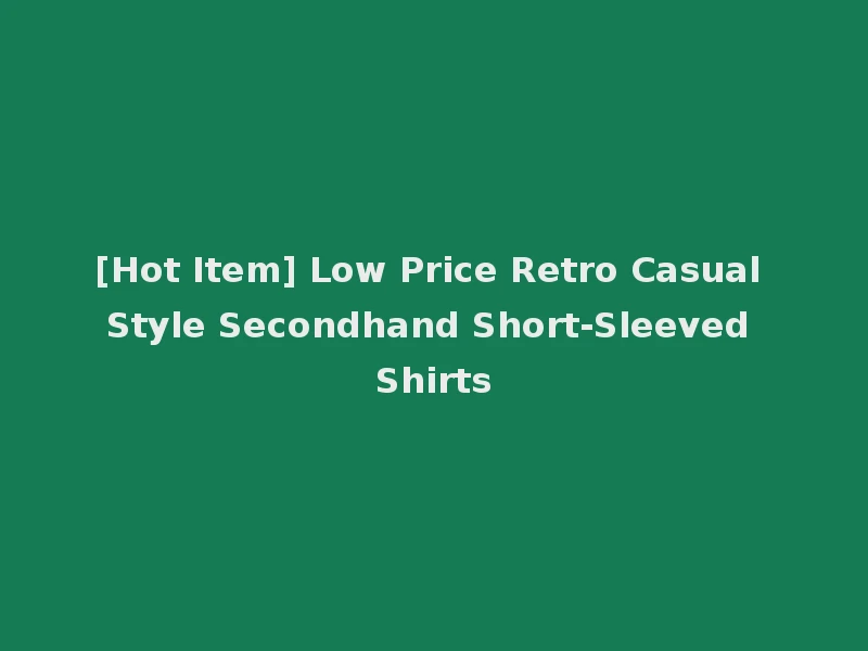 [Hot Item] Low Price Retro Casual Style Secondhand Short-Sleeved Shirts