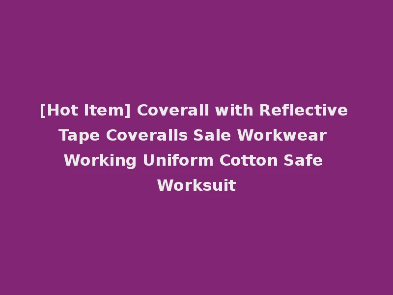 [Hot Item] Coverall with Reflective Tape Coveralls Sale Workwear Working Uniform Cotton Safe Worksuit
