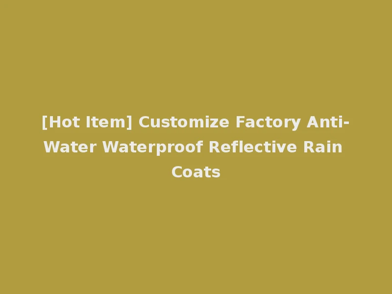 [Hot Item] Customize Factory Anti-Water Waterproof Reflective Rain Coats
