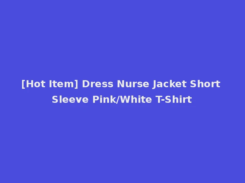 [Hot Item] Dress Nurse Jacket Short Sleeve Pink/White T-Shirt
