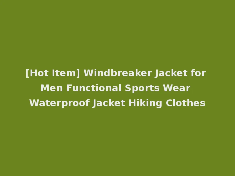 [Hot Item] Windbreaker Jacket for Men Functional Sports Wear Waterproof Jacket Hiking Clothes