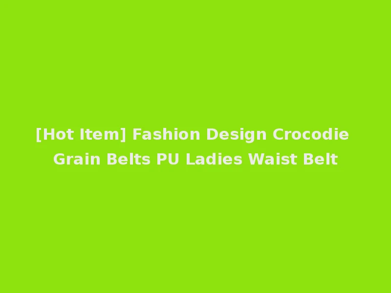 [Hot Item] Fashion Design Crocodie Grain Belts PU Ladies Waist Belt