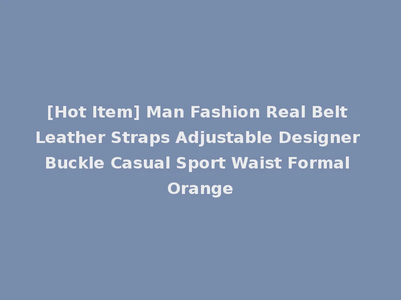 [Hot Item] Man Fashion Real Belt Leather Straps Adjustable Designer Buckle Casual Sport Waist Formal Orange