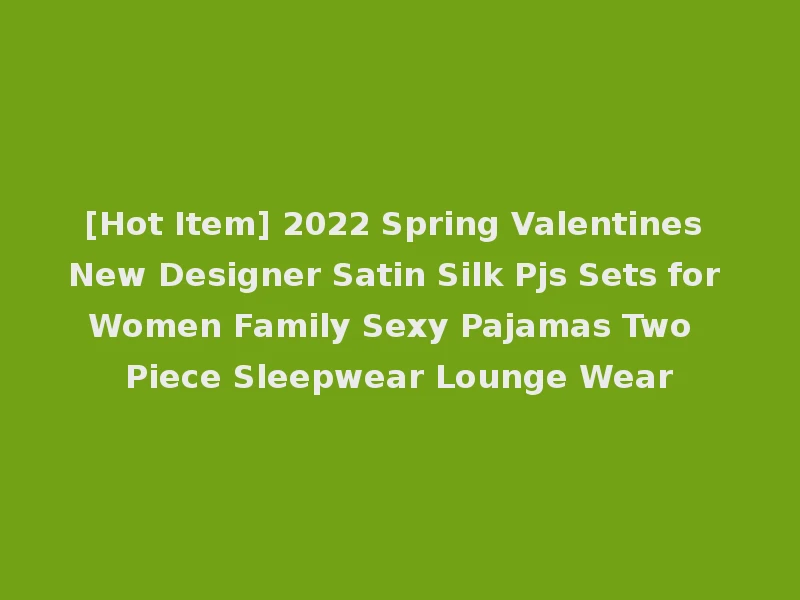 [Hot Item] 2022 Spring Valentines New Designer Satin Silk Pjs Sets for Women Family Sexy Pajamas Two Piece Sleepwear Lounge Wear