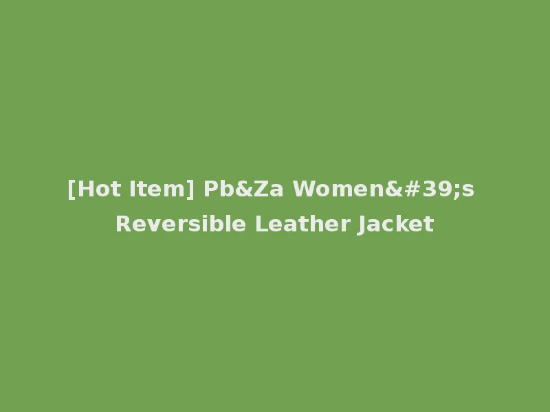[Hot Item] Pb&Za Women's Reversible Leather Jacket