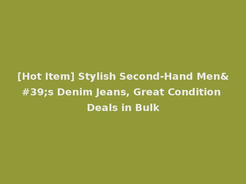 [Hot Item] Stylish Second-Hand Men's Denim Jeans, Great Condition Deals in Bulk