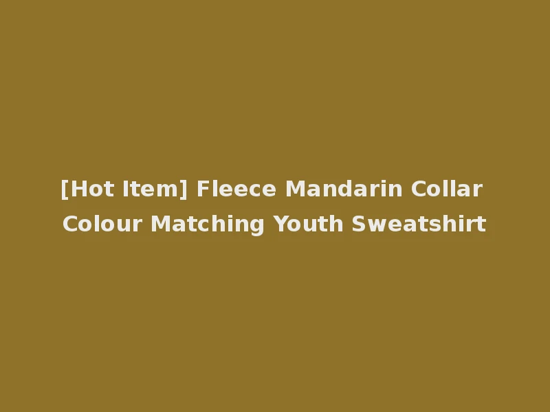 [Hot Item] Fleece Mandarin Collar Colour Matching Youth Sweatshirt