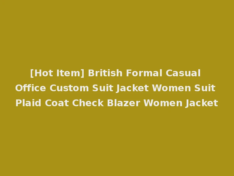 [Hot Item] British Formal Casual Office Custom Suit Jacket Women Suit Plaid Coat Check Blazer Women Jacket