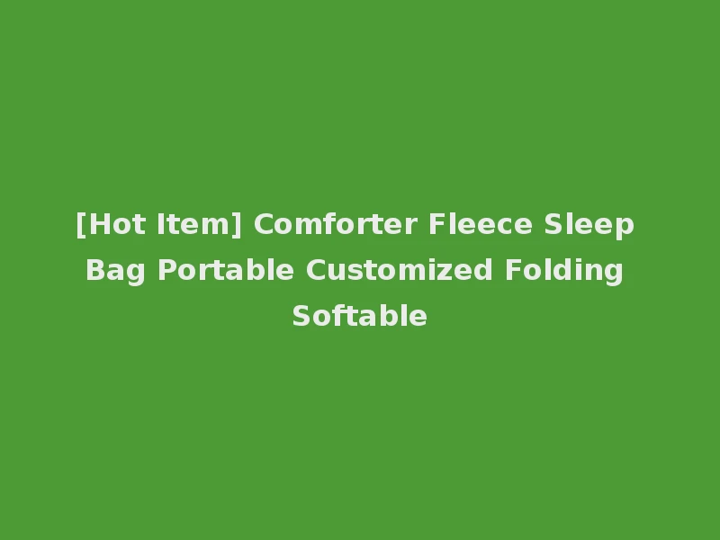 [Hot Item] Comforter Fleece Sleep Bag Portable Customized Folding Softable