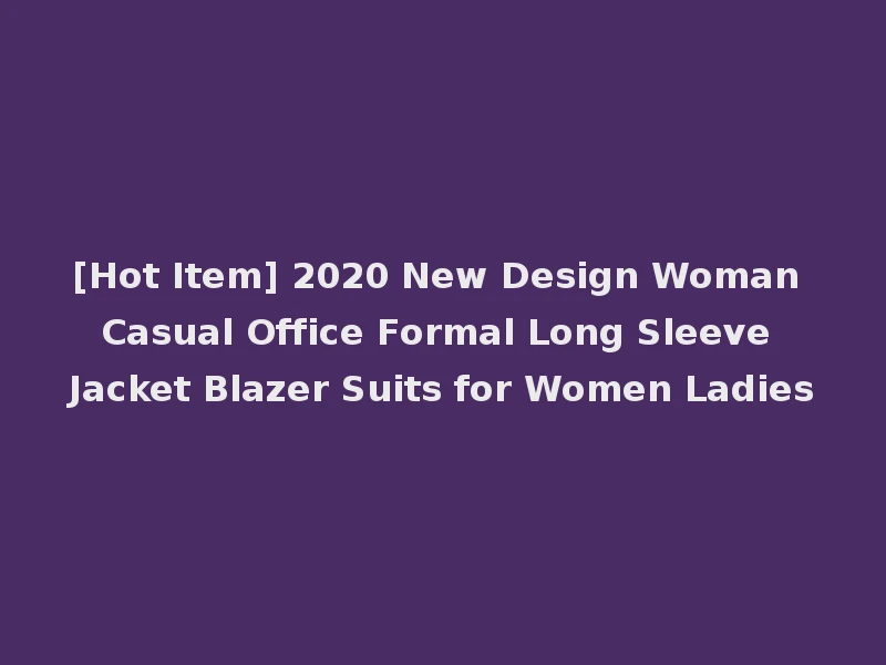 [Hot Item] 2020 New Design Woman Casual Office Formal Long Sleeve Jacket Blazer Suits for Women Ladies