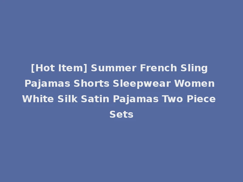 [Hot Item] Summer French Sling Pajamas Shorts Sleepwear Women White Silk Satin Pajamas Two Piece Sets