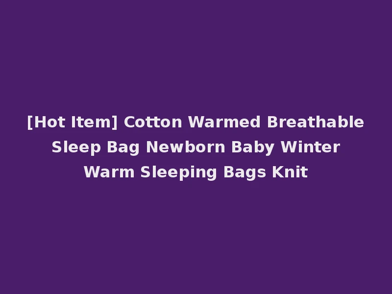 [Hot Item] Cotton Warmed Breathable Sleep Bag Newborn Baby Winter Warm Sleeping Bags Knit