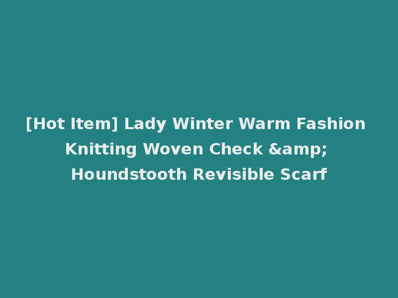 [Hot Item] Lady Winter Warm Fashion Knitting Woven Check & Houndstooth Revisible Scarf