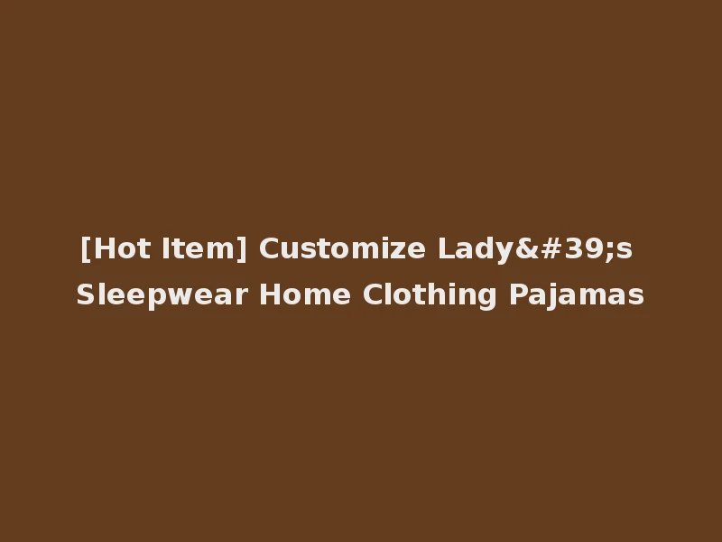[Hot Item] Customize Lady's Sleepwear Home Clothing Pajamas