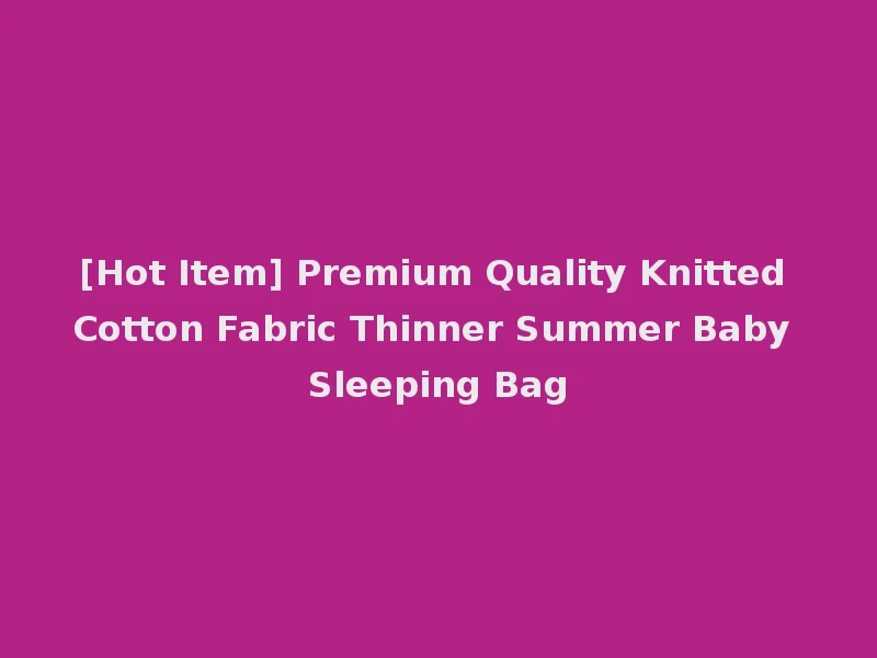 [Hot Item] Premium Quality Knitted Cotton Fabric Thinner Summer Baby Sleeping Bag