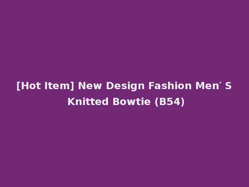 [Hot Item] New Design Fashion Men′ S Knitted Bowtie (B54)