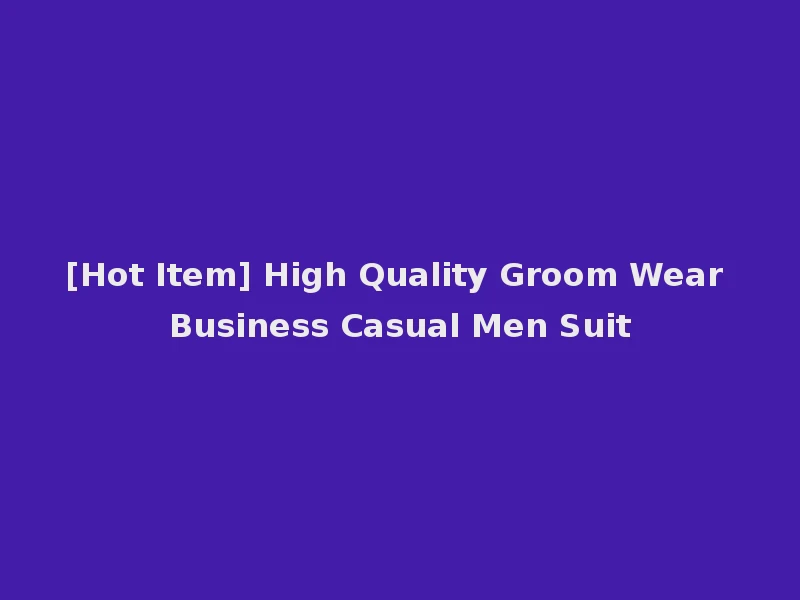 [Hot Item] High Quality Groom Wear Business Casual Men Suit