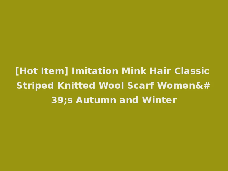 [Hot Item] Imitation Mink Hair Classic Striped Knitted Wool Scarf Women's Autumn and Winter