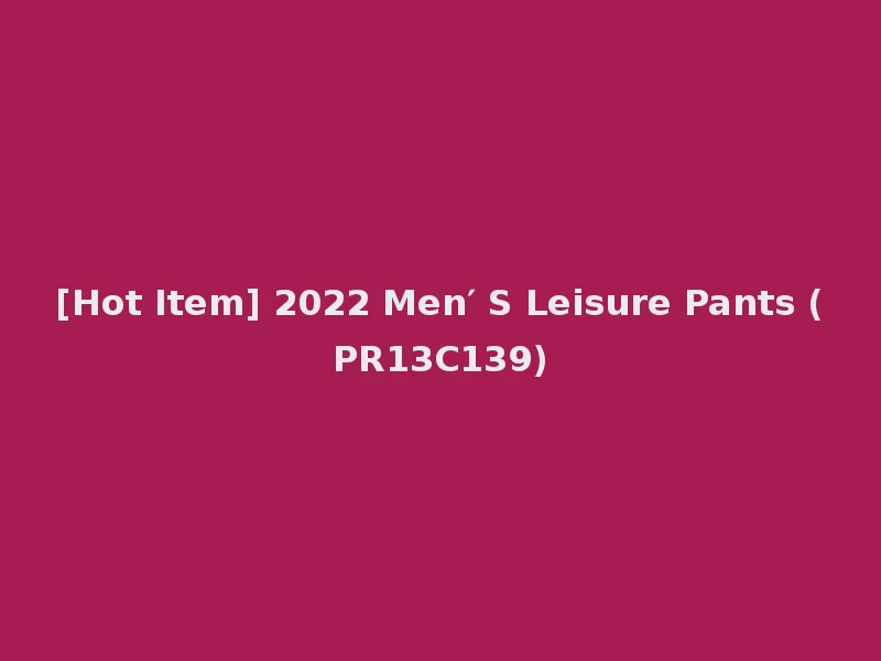 [Hot Item] 2022 Men′ S Leisure Pants (PR13C139)
